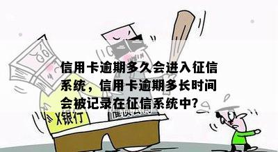 信用卡逾期多久会进入征信系统，信用卡逾期多长时间会被记录在征信系统中？