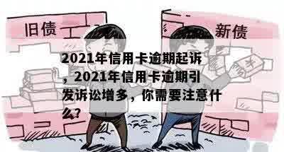 2021年信用卡逾期起诉，2021年信用卡逾期引发诉讼增多，你需要注意什么？