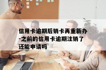 信用卡逾期后销卡再重新办-之前的信用卡逾期注销了还能申请吗