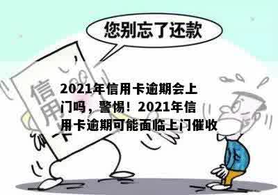 2021年信用卡逾期会上门吗，警惕！2021年信用卡逾期可能面临上门催收