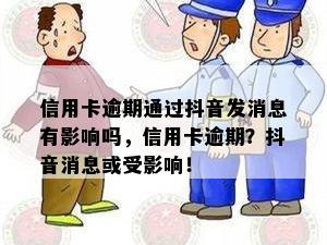 信用卡逾期通过抖音发消息有影响吗，信用卡逾期？抖音消息或受影响！