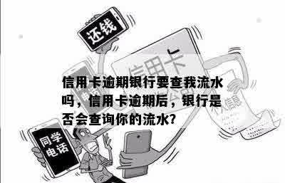 信用卡逾期银行要查我流水吗，信用卡逾期后，银行是否会查询你的流水？