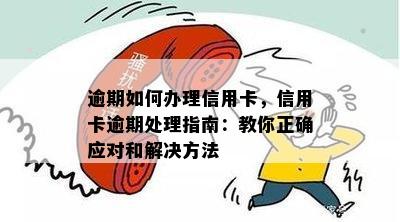 逾期如何办理信用卡，信用卡逾期处理指南：教你正确应对和解决方法