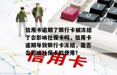 信用卡逾期了银行卡被冻结了会影响社保卡吗，信用卡逾期导致银行卡冻结，是否会影响社保卡的使用？