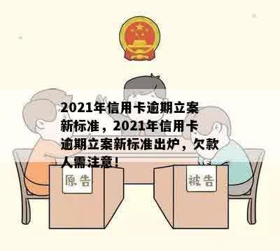 2021年信用卡逾期立案新标准，2021年信用卡逾期立案新标准出炉，欠款人需注意！