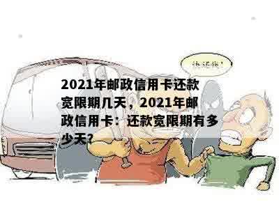 2021年邮政信用卡还款宽限期几天，2021年邮政信用卡：还款宽限期有多少天？