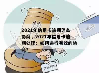 2021年信用卡逾期怎么协商，2021年信用卡逾期处理：如何进行有效的协商？