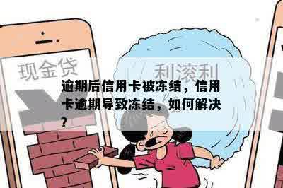 逾期后信用卡被冻结，信用卡逾期导致冻结，如何解决？