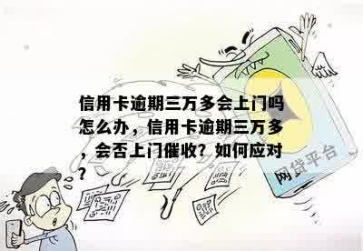 信用卡逾期三万多会上门吗怎么办，信用卡逾期三万多，会否上门催收？如何应对？