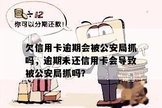 欠信用卡逾期会被公安局抓吗，逾期未还信用卡会导致被公安局抓吗？