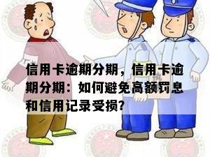 信用卡逾期分期，信用卡逾期分期：如何避免高额罚息和信用记录受损？