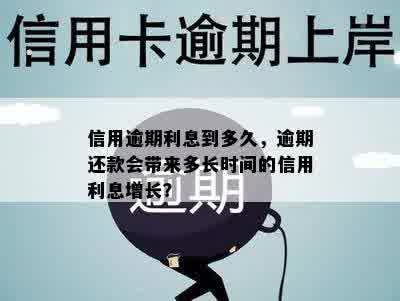 信用逾期利息到多久，逾期还款会带来多长时间的信用利息增长？