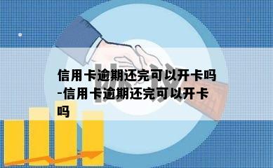 信用卡逾期还完可以开卡吗-信用卡逾期还完可以开卡吗