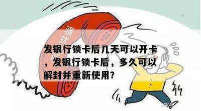 发银行锁卡后几天可以开卡，发银行锁卡后，多久可以解封并重新使用？