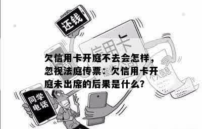 欠信用卡开庭不去会怎样，忽视法庭传票：欠信用卡开庭未出席的后果是什么？