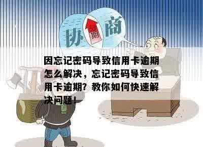 因忘记密码导致信用卡逾期怎么解决，忘记密码导致信用卡逾期？教你如何快速解决问题！