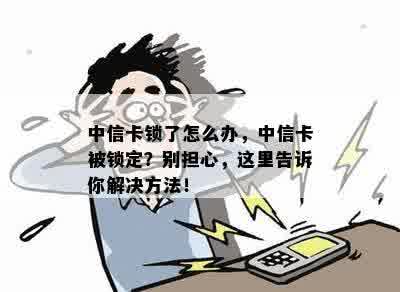 中信卡锁了怎么办，中信卡被锁定？别担心，这里告诉你解决方法！