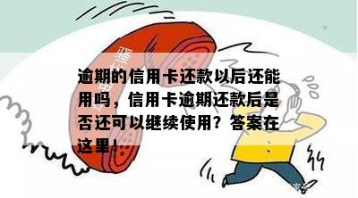 逾期的信用卡还款以后还能用吗，信用卡逾期还款后是否还可以继续使用？答案在这里！