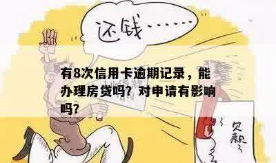 有8次信用卡逾期记录，能办理房贷吗？对申请有影响吗？