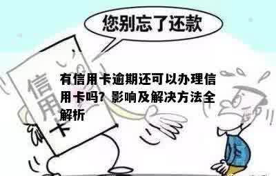 有信用卡逾期还可以办理信用卡吗？影响及解决方法全解析