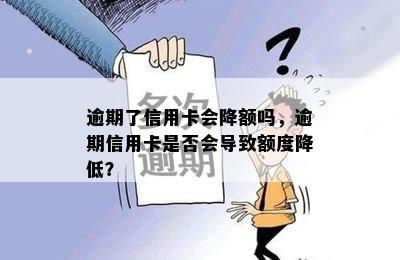 逾期了信用卡会降额吗，逾期信用卡是否会导致额度降低？