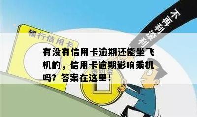 有没有信用卡逾期还能坐飞机的，信用卡逾期影响乘机吗？答案在这里！