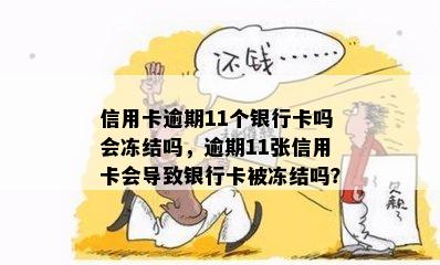 信用卡逾期11个银行卡吗会冻结吗，逾期11张信用卡会导致银行卡被冻结吗？