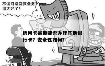 信用卡逾期能否办理其他银行卡？安全性如何？