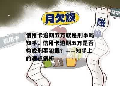 信用卡逾期五万就是刑事吗知乎，信用卡逾期五万是否构成刑事犯罪？——知乎上的观点解析