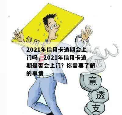 2021年信用卡逾期会上门吗，2021年信用卡逾期是否会上门？你需要了解的事情