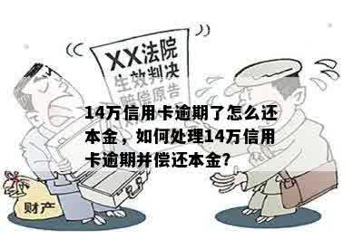 14万信用卡逾期了怎么还本金，如何处理14万信用卡逾期并偿还本金？