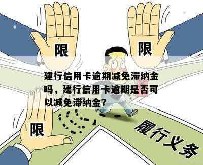 建行信用卡逾期减免滞纳金吗，建行信用卡逾期是否可以减免滞纳金？