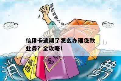 信用卡逾期了怎么办理贷款业务？全攻略！