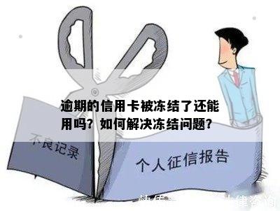 逾期的信用卡被冻结了还能用吗？如何解决冻结问题？