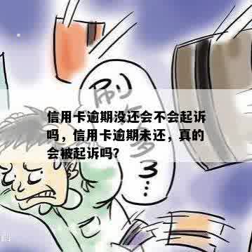 信用卡逾期没还会不会起诉吗，信用卡逾期未还，真的会被起诉吗？