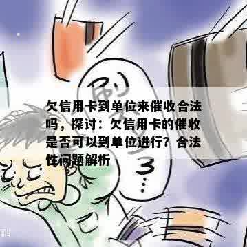 欠信用卡到单位来催收合法吗，探讨：欠信用卡的催收是否可以到单位进行？合法性问题解析