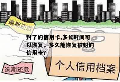 封了的信用卡,多长时间可以恢复，多久能恢复被封的信用卡？