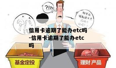 信用卡逾期了能办etc吗-信用卡逾期了能办etc吗