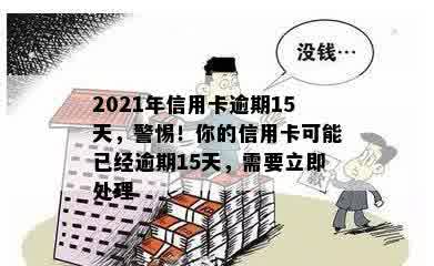 2021年信用卡逾期15天，警惕！你的信用卡可能已经逾期15天，需要立即处理