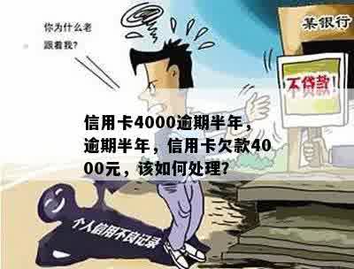 信用卡4000逾期半年，逾期半年，信用卡欠款4000元，该如何处理？