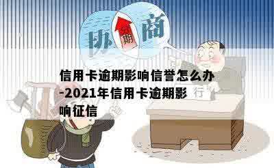 信用卡逾期影响信誉怎么办-2021年信用卡逾期影响征信