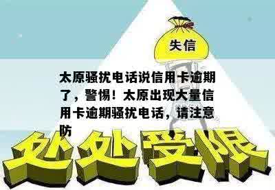 太原骚扰电话说信用卡逾期了，警惕！太原出现大量信用卡逾期骚扰电话，请注意防