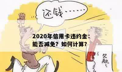 2020年信用卡违约金：能否减免？如何计算？