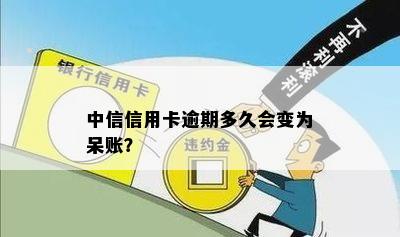 中信信用卡逾期多久会变为呆账？