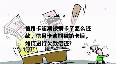 信用卡逾期被销卡了怎么还款，信用卡逾期被销卡后，如何进行欠款偿还？