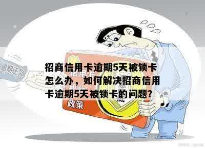 招商信用卡逾期5天被锁卡怎么办，如何解决招商信用卡逾期5天被锁卡的问题？