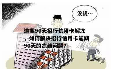 逾期90天招行信用卡解冻，如何解决招行信用卡逾期90天的冻结问题？