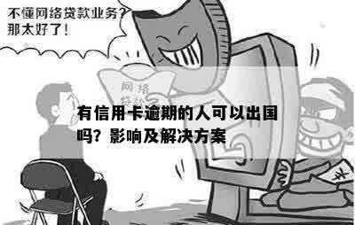 有信用卡逾期的人可以出国吗？影响及解决方案