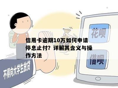 信用卡逾期10万如何申请停息止付？详解其含义与操作方法