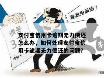 支付宝信用卡逾期无力偿还怎么办，如何处理支付宝信用卡逾期无力偿还的问题？